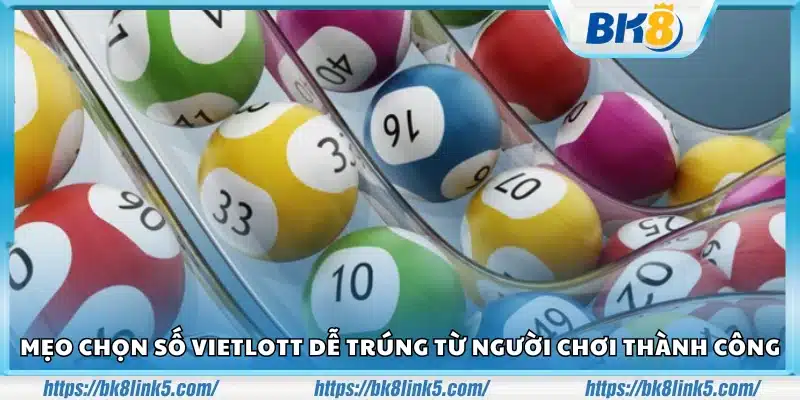 Mẹo chọn số Vietlott dễ trúng – Bí quyết từ người chơi trúng lớn 4 Meo chon so Vietlott de trung 1 3